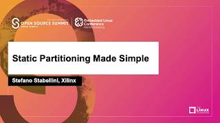Static Partitioning Made Simple - Stefano Stabellini, Xilinx