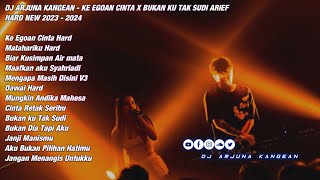 DJ ARJUNA KANGEAN - KE EGOAN CINTA X BUKAN KU TAK SUDI ARIEF HARD NEW 2023