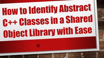 How to Identify Abstract C+ +  Classes in a Shared Object Library with Ease