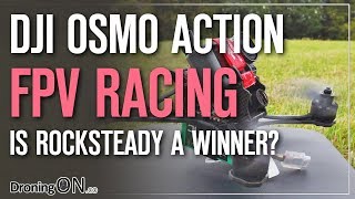 DJI Osmo Action + FPV Racing Quad/Drone! Is RockSteady A Winner?