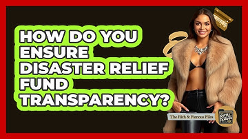 How Do You Ensure Disaster Relief Fund Transparency? - The Rich And Famous Files