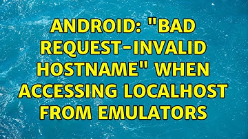 Android: "Bad Request-Invalid Hostname" When accessing localhost from emulators (4 Solutions!!)