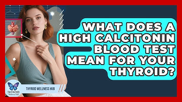 What Does A High Calcitonin Blood Test Mean For Your Thyroid? - Thyroid Wellness Hub