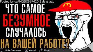 ЧТО САМОЕ БЕЗУМНОЕ/ПОЕХАВШЕЕ СЛУЧАЛОСЬ НА ВАШЕЙ РАБОТЕ?