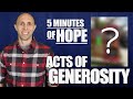 5 Minutes of Hope | Acts of Generosity (Can you guess what it is?)