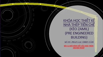 KHÓA HỌC NHÀ THÉP TIỀN CHẾ  (KÈO ZAMIL) BUỔI SỐ 11:  MÔ HÌNH MÁI TRÒN ARCHED ROOF