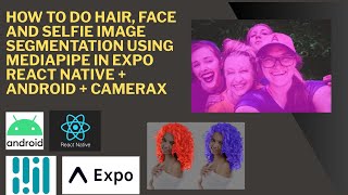 How to do Hair, Face And Selfie Image Segmentation using MediaPipe in Expo React Native + Android