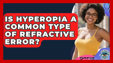 Is Hyperopia A Common Type Of Refractive Error? - Eye Health Experts