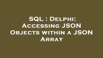 SQL : Delphi: Accessing JSON Objects within a JSON Array