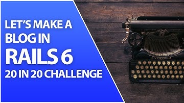How To Create Your First Blog In Rails 6 - Week 1 Episode 1 | 20in20 Challenge