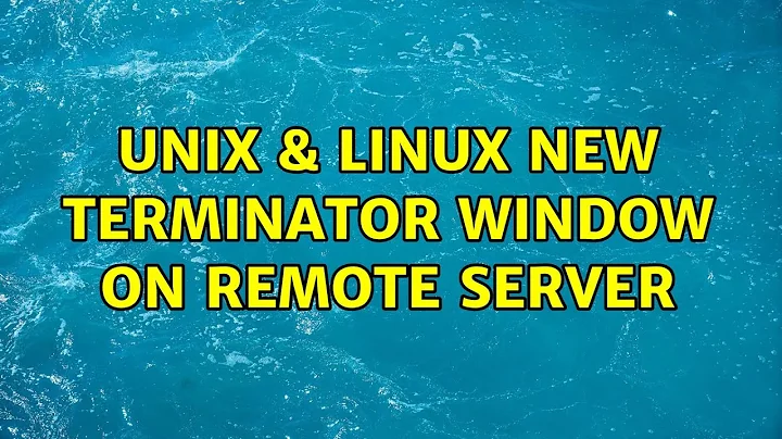 Unix & Linux: New terminator window on remote server (2 Solutions!!)