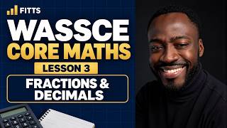 WASSCE Core Maths | Fractions & Decimals: Simplifying, Converting & Comparing | Lesson 3