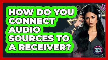 How Do You Connect Audio Sources To A Receiver? - Audio Gear Insider