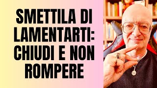 SMETTILA DI LAMENTARTI: CHIUDI E NON ROMPERE