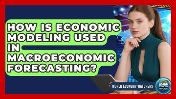 How Is Economic Modeling Used in Macroeconomic Forecasting? - World Economy Watchers