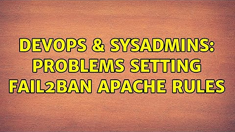 DevOps & SysAdmins: Problems setting fail2ban apache rules (2 Solutions!!)
