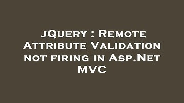 jQuery : Remote Attribute Validation not firing in Asp.Net MVC
