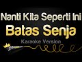 Batas Senja - Nanti Kita Seperti Ini (Karaoke Version)