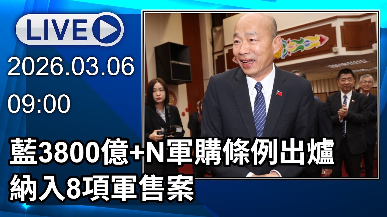 🔴【LIVE直播】藍3800億+N軍購條例出爐　納入8項軍售案｜2026.03.06