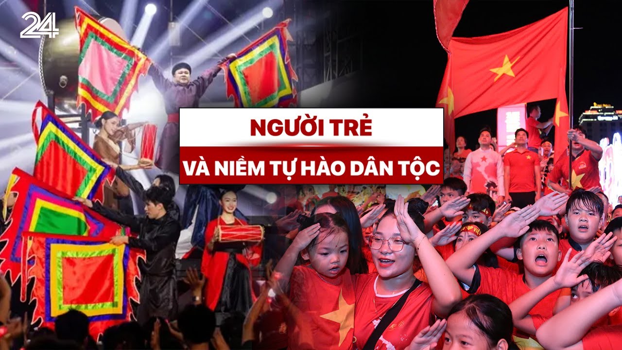 Tiêu điểm: Người trẻ và niềm tự hào dân tộc | VTV24