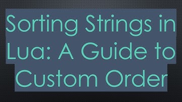 Sorting Strings in Lua: A Guide to Custom Order