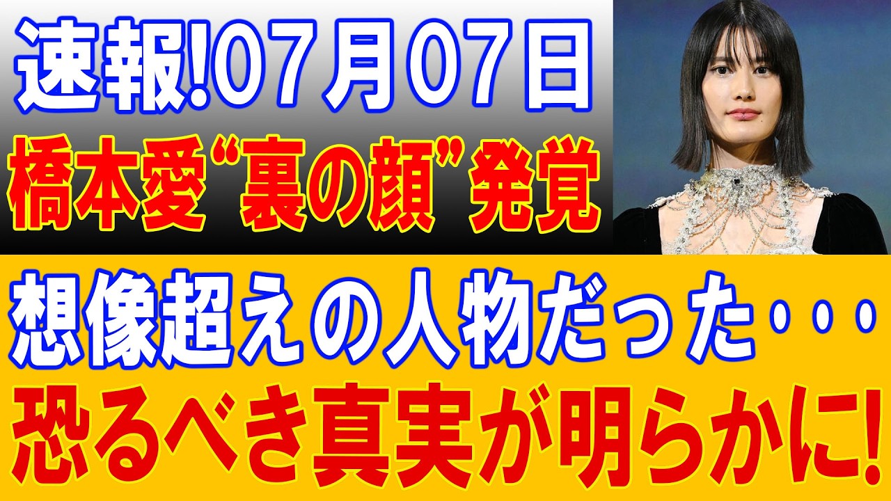 07月07日 最新報道 橋本愛さん・佐藤二朗さんを巡る話題に注目
