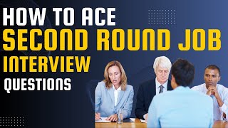 How to Ace Second Round Job Interview Questions - With 6 Valuable Tips for Success!