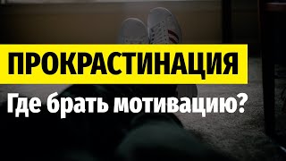 Прокрастинация! Где брать Мотивацию к действиям и Как побороть прокрастинацию