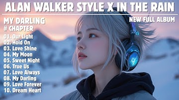 ALAN WALKER STYLE X IN THE RAIN || MY DARLING || NEW FULL ALBUM 2025