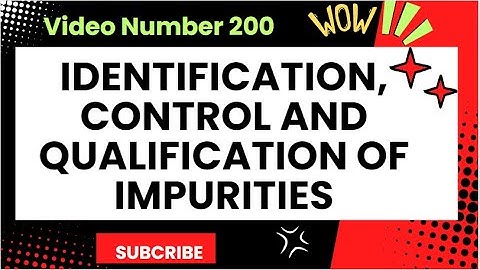 Identification, Control and Qualification of Impurities