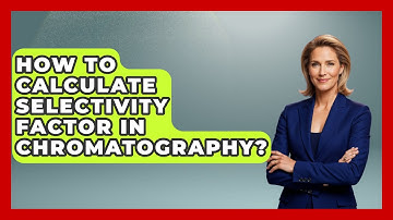 How To Calculate Selectivity Factor In Chromatography? - Chemistry For Everyone
