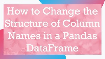 How to Change the Structure of Column Names in a Pandas DataFrame
