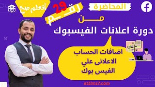 اضافات الحساب الاعلانى علي الفيس بوك   |  المحاضرة 29