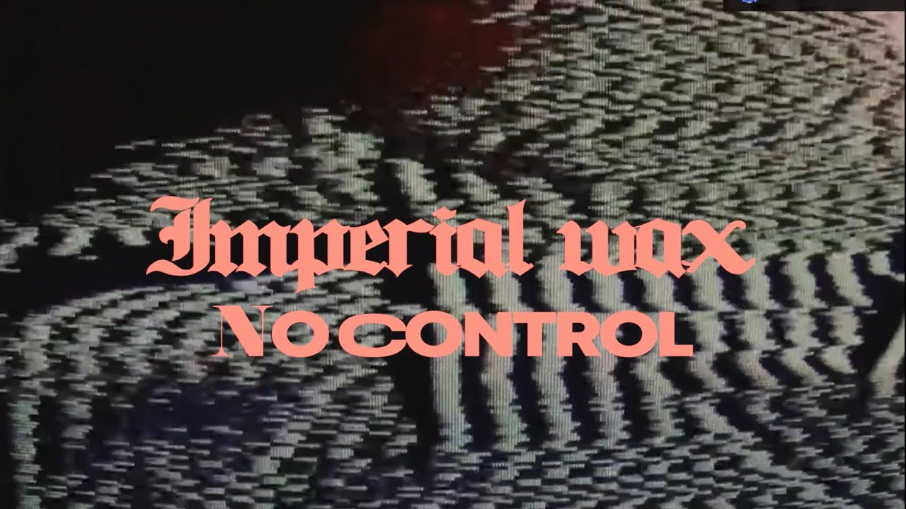 Watch Imperial Wax - No Control (Official Video) on YouTube Watch Imperial Wax - No Control (Official Video) on YouTube