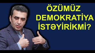 Kamran Həsənli: Özümüz demokratiya istəyirikmi?