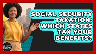Social Security Taxation: Which States Tax Your Benefits? - Black Community Retirement Strategist
