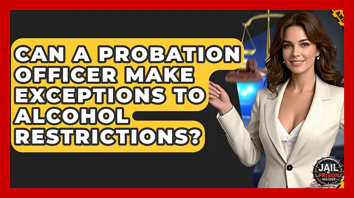 Can A Probation Officer Make Exceptions To Alcohol Restrictions? - Jail & Prison Insider