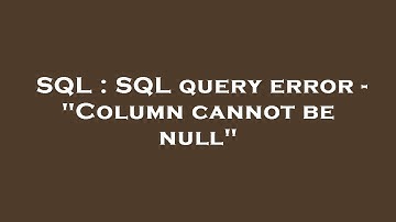 SQL : SQL query error - "Column cannot be null"