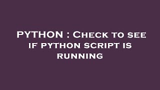 PYTHON : Check to see if python script is running