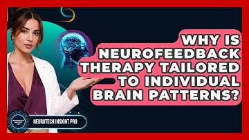 Why Is Neurofeedback Therapy Tailored To Individual Brain Patterns? - Neurotech Insight Pro