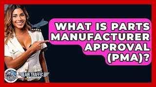 What Is Parts Manufacturer Approval Pma? - Air Traffic Insider