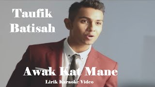 Taufik Batisah  Awak Kat Mane   Lirik Karaoke