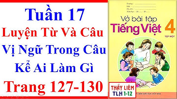 Vở Bài Tập Tiếng Việt Lớp 4 | Tuần 17 | Luyện Từ Và Câu Vị Ngữ Trong Câu Kể Ai Làm Gì Trang 127 130