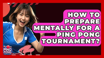 How To Prepare Mentally For A Ping Pong Tournament? - Ping Pong Prodigy