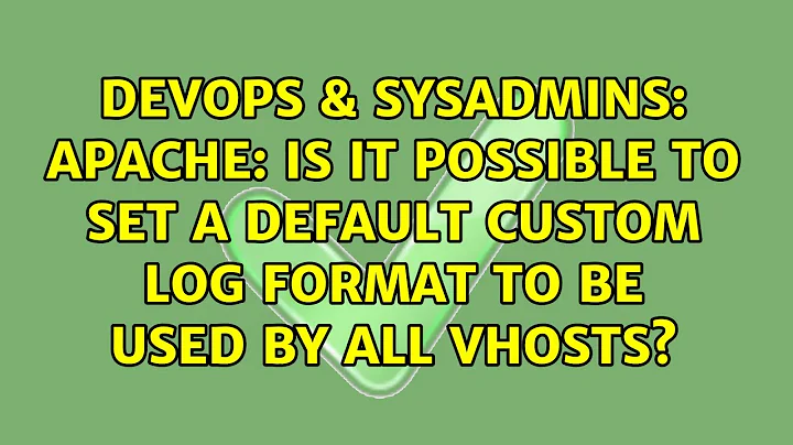 Apache: Is it possible to set a default custom log format to be used by all vhosts?