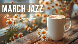 Sweet Jazz Melody March ️🎷 Relaxing Morning Coffee Jazz & Delicate Bossa Nova Music for Good Mood