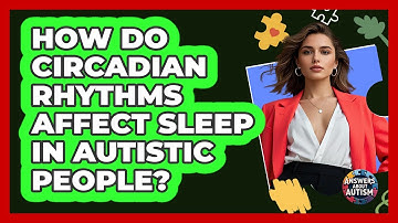 How Do Circadian Rhythms Affect Sleep In Autistic People? - Answers About Autism