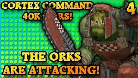 THE ORKS ARE ATTACKING! Cortex Command The 40k Wars Part 4