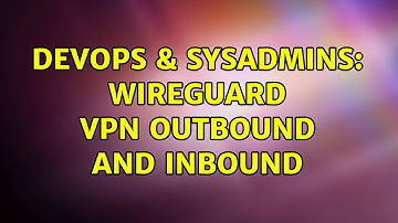 DevOps & SysAdmins: Wireguard VPN Outbound and Inbound