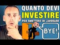 QUANTO DEVI INVESTIRE PER SMETTERE DI LAVORARE?